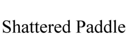 SHATTERED PADDLE trademark