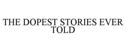 THE DOPEST STORIES EVER TOLD trademark