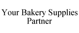 YOUR BAKERY SUPPLIES PARTNER trademark