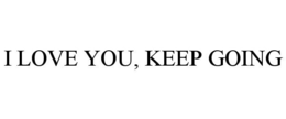 I LOVE YOU, KEEP GOING trademark