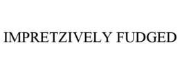 IMPRETZIVELY FUDGED trademark