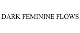 DARK FEMININE FLOWS trademark