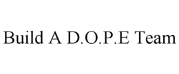BUILD A D.O.P.E TEAM trademark