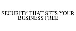 SECURITY THAT SETS YOUR BUSINESS FREE trademark