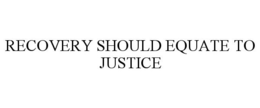 RECOVERY SHOULD EQUATE TO JUSTICE trademark