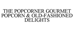 THE POPCORNER GOURMET POPCORN & OLD-FASHIONED DELIGHTS trademark
