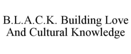 B.L.A.C.K. BUILDING LOVE AND CULTURAL KNOWLEDGE trademark