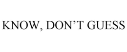 KNOW, DON'T GUESS trademark