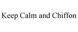 KEEP CALM AND CHIFFON trademark