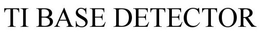 TI BASE DETECTOR trademark