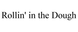 ROLLIN' IN THE DOUGH trademark