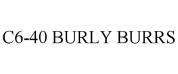 C6-40 BURLY BURRS trademark