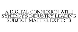 A DIGITAL CONNEXION WITH SYNERGY'S INDUSTRY LEADING SUBJECT MATTER EXPERTS trademark