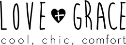 LOVE + GRACE COOL, CHIC, COMFORT trademark