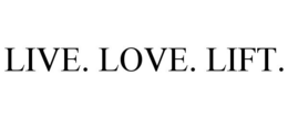 LIVE. LOVE. LIFT. trademark
