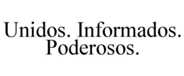 UNIDOS. INFORMADOS. PODEROSOS. trademark