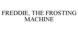 FREDDIE, THE FROSTING MACHINE trademark