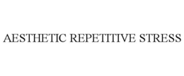 AESTHETIC REPETITIVE STRESS trademark