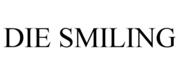 DIE SMILING trademark