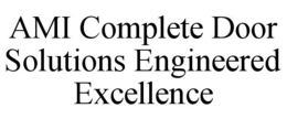 AMI COMPLETE DOOR SOLUTIONS ENGINEERED EXCELLENCE trademark