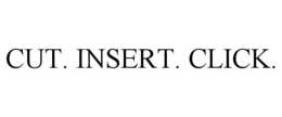 CUT. INSERT. CLICK. trademark