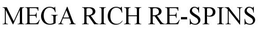 MEGA RICH RE-SPINS trademark