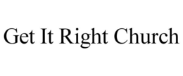 GET IT RIGHT CHURCH trademark