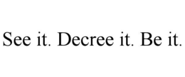 SEE IT. DECREE IT. BE IT. trademark