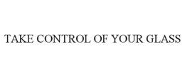 TAKE CONTROL OF YOUR GLASS trademark