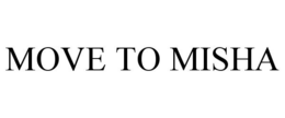 MOVE TO MISHA trademark