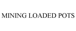 MINING LOADED POTS trademark