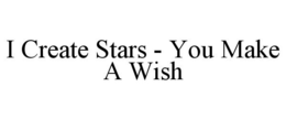 I CREATE STARS - YOU MAKE A WISH trademark