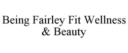 BEING FAIRLEY FIT WELLNESS & BEAUTY trademark