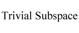 TRIVIAL SUBSPACE trademark