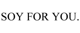 SOY FOR YOU. trademark