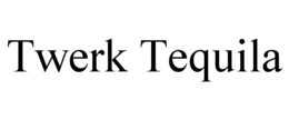 TWERK TEQUILA trademark