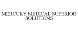 MERCURY MEDICAL SUPERIOR SOLUTIONS trademark