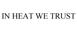 IN HEAT WE TRUST trademark