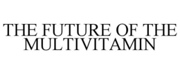 THE FUTURE OF THE MULTIVITAMIN trademark