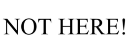 NOT HERE! trademark