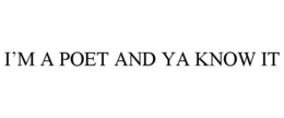 I'M A POET AND YA KNOW IT trademark