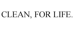 CLEAN, FOR LIFE. trademark