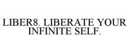 LIBER8. LIBERATE YOUR INFINITE SELF. trademark