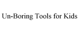 UN-BORING TOOLS FOR KIDS trademark