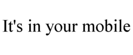 IT'S IN YOUR MOBILE trademark