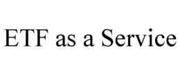 ETF AS A SERVICE trademark