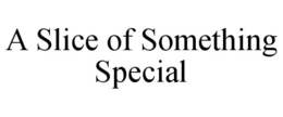 A SLICE OF SOMETHING SPECIAL trademark