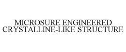 MICROSURE ENGINEERED CRYSTALLINE-LIKE STRUCTURE trademark