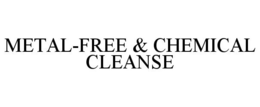 METAL-FREE & CHEMICAL CLEANSE trademark