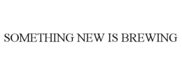 SOMETHING NEW IS BREWING trademark